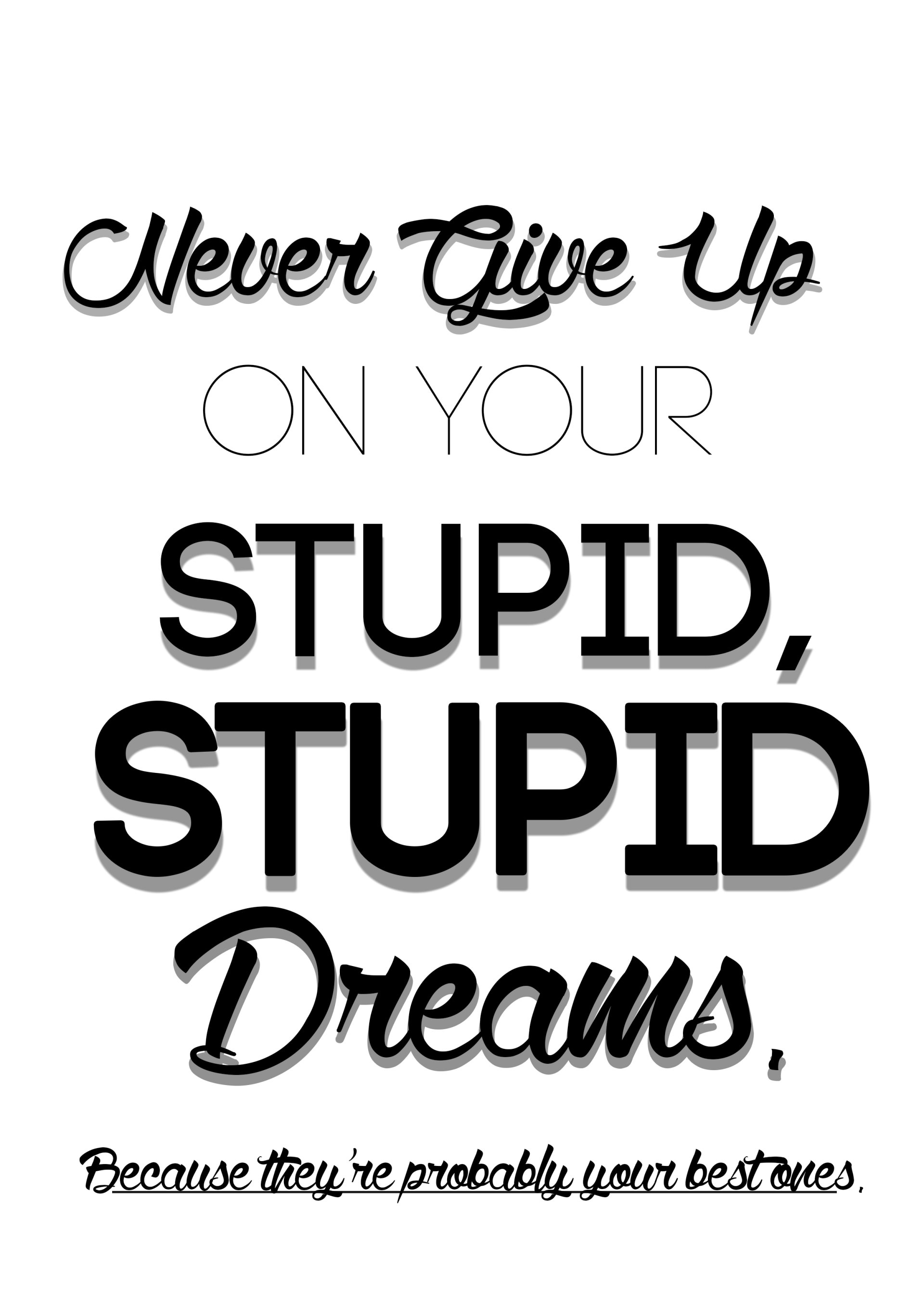 A humorous poster reminding viewers to never give up on their stupid dreams, emphasizing that those dreams might actually be their best ones.