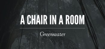 A Chair in a Room : Greenwater