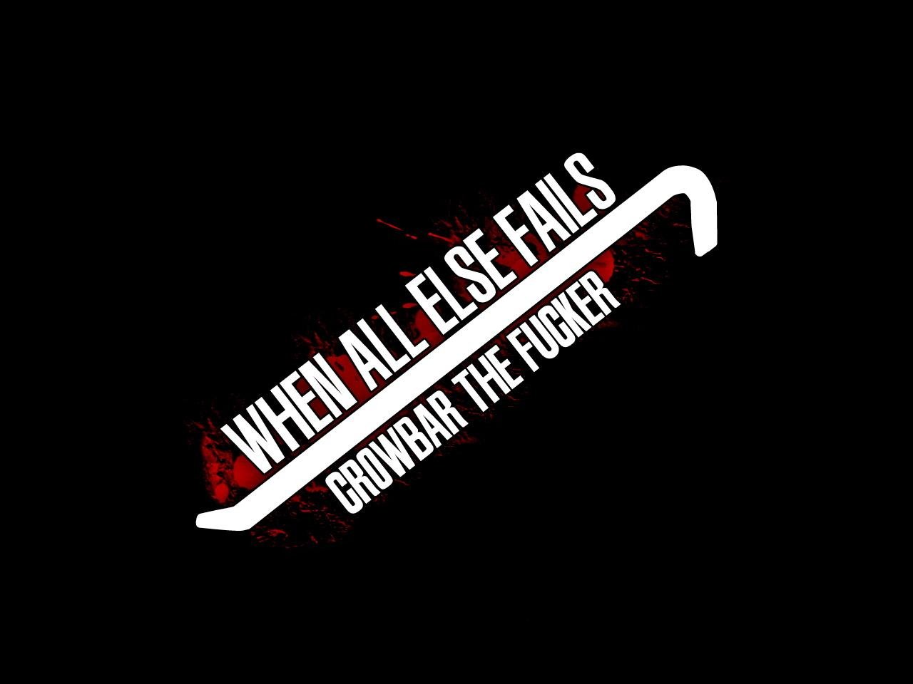 Black background with a white crowbar and bold white text stating, When all else fails crowbar the f***er, tagged as Misc and statement.
