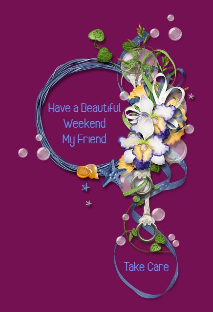  Have a Beautiful Weekend My Friend, Take Care
