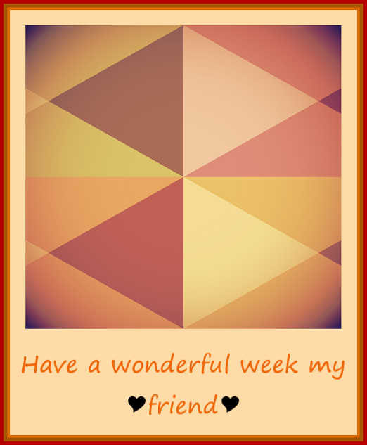  Have a Wonderful Week My Friend