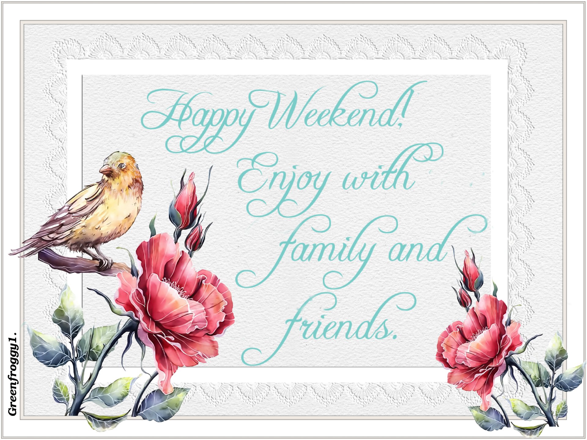 Misc, comment: decorative card with a bird, pink flowers and teal script saying Happy Weekend! Enjoy with family and friends.