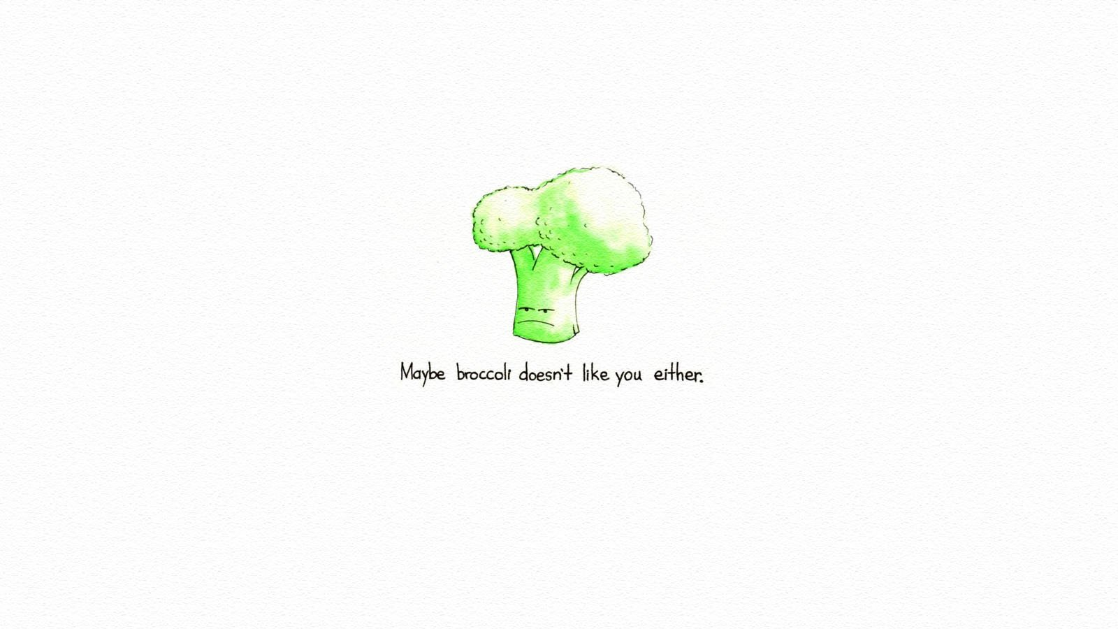  Everyone hates broccoli and broccoli hates you