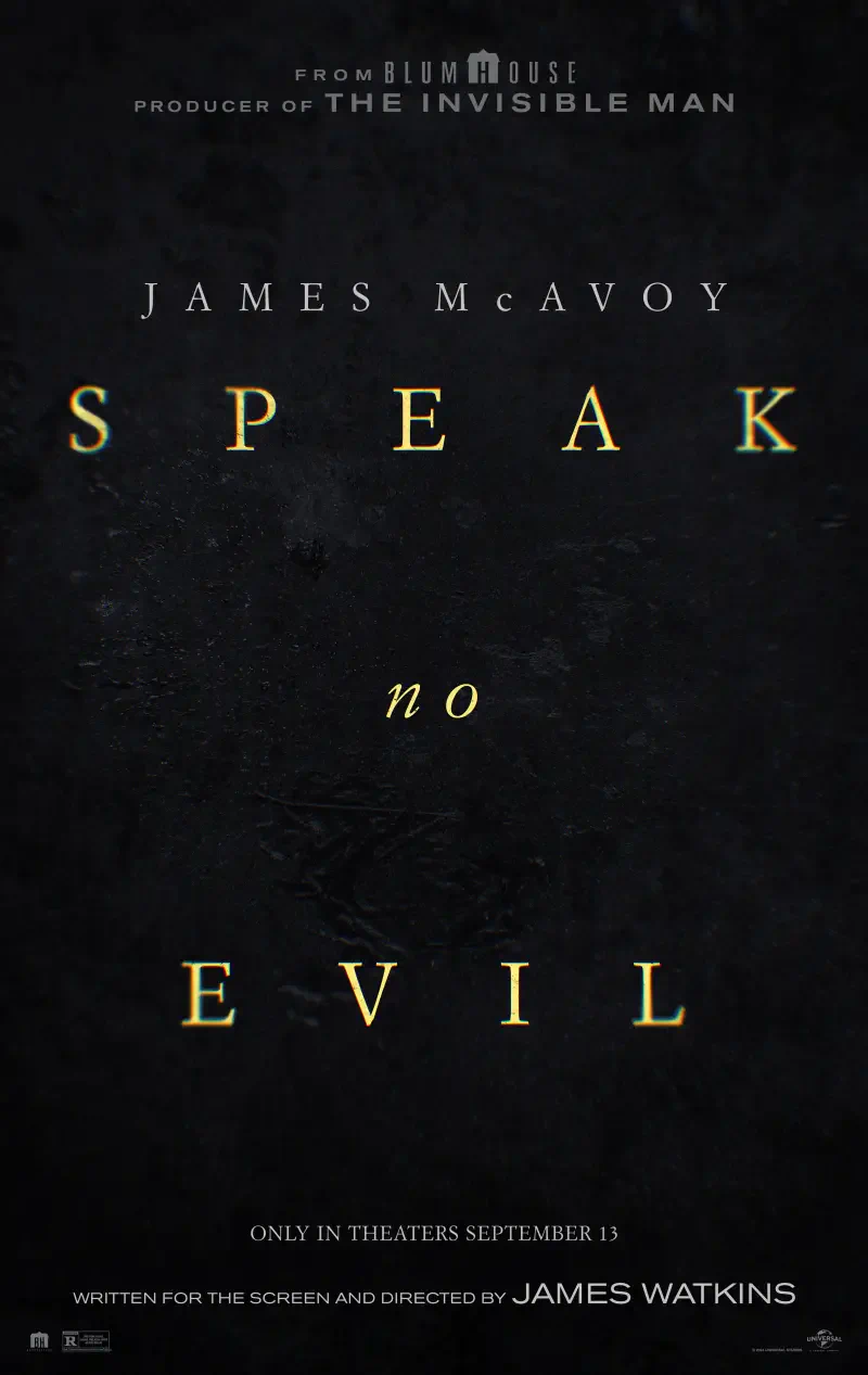 Movie poster for Speak No Evil, featuring James McAvoy. The dark design emphasizes the film's title, hinting at suspenseful themes. In theaters September 13.