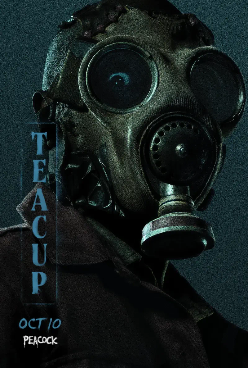 A dark, eerie image features a figure wearing a gas mask, along with the text TEACUP and OCT 10 promoting the TV show premiering on Peacock in 2024.